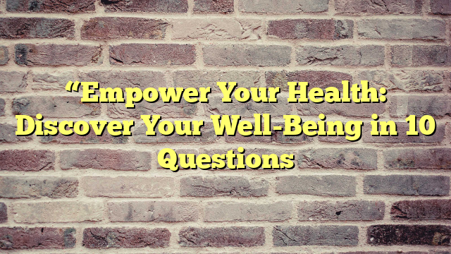 “Empower Your Health: Discover Your Well-Being in 10 Questions