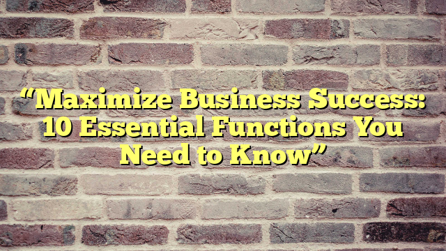 “Maximize Business Success: 10 Essential Functions You Need to Know”