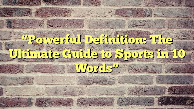 “Powerful Definition: The Ultimate Guide to Sports in 10 Words”