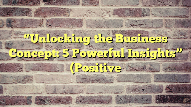 “Unlocking the Business Concept: 5 Powerful Insights” (Positive