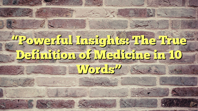 “Powerful Insights: The True Definition of Medicine in 10 Words”