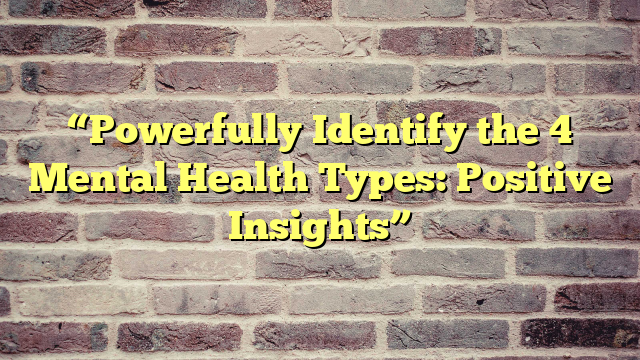 “Powerfully Identify the 4 Mental Health Types: Positive Insights”