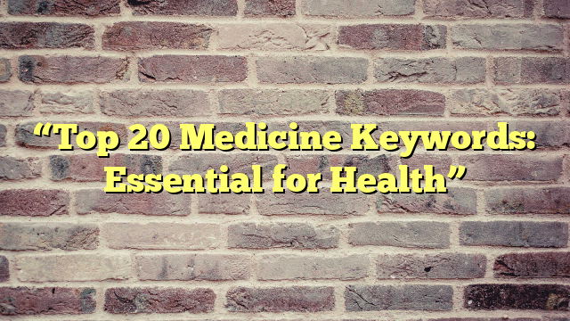 “Top 20 Medicine Keywords: Essential for Health”